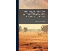 An Enquiry Into M. Antione D'abbadie's Journey To Kaffa