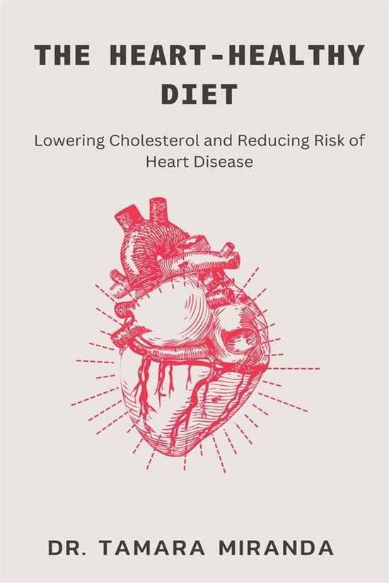 The Heart-Healthy Diet: Lowering Cholesterol and Reducing Risk of Heart Disease