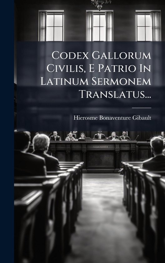 Codex Gallorum Civilis, E Patrio In Latinum Sermonem Translatus...