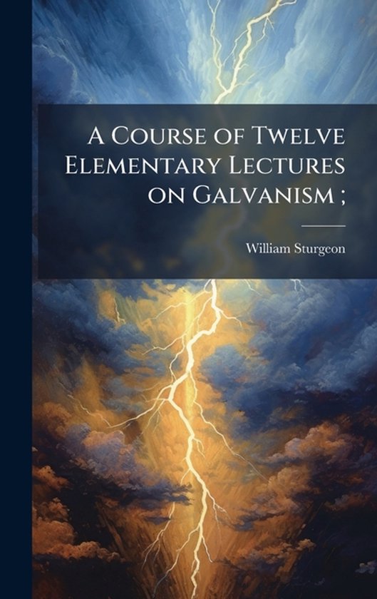 A Course of Twelve Elementary Lectures on Galvanism; - cover
