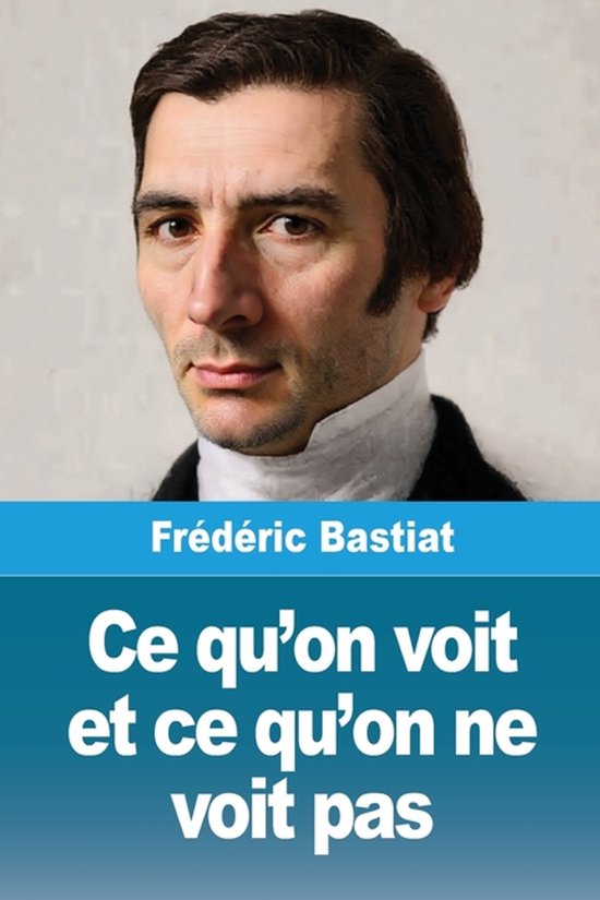 On Voit Ce qu'on voit et ce qu'on ne voit pas, Frédéric Bastiat | 9783690821599 ...