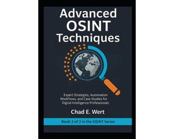 Osint Mastery: From Fundamentals to Advanced Investigations (2-Book Series)- Advanced OSINT Techniques