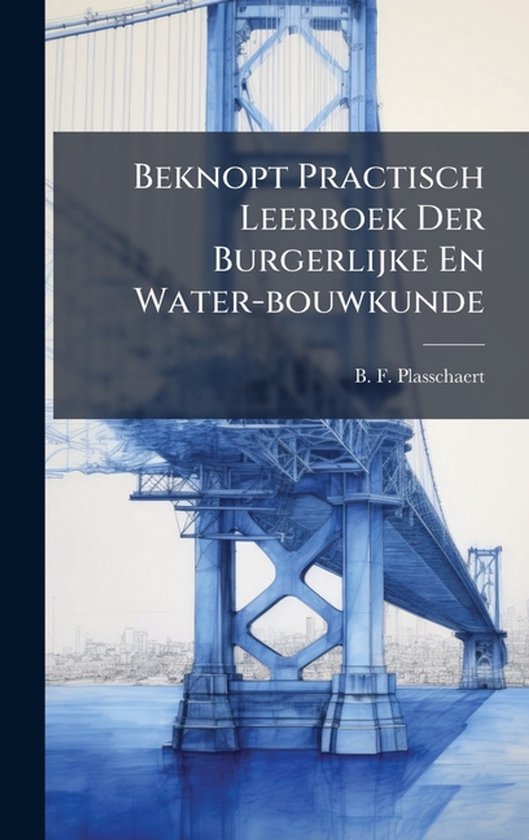 Beknopt Practisch Leerboek Der Burgerlijke En Water-bouwkund ... - cover