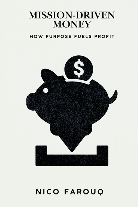 Mission-Driven Money: How Purpose Fuels Profit (A Bold Guide to Wealth with Impact)