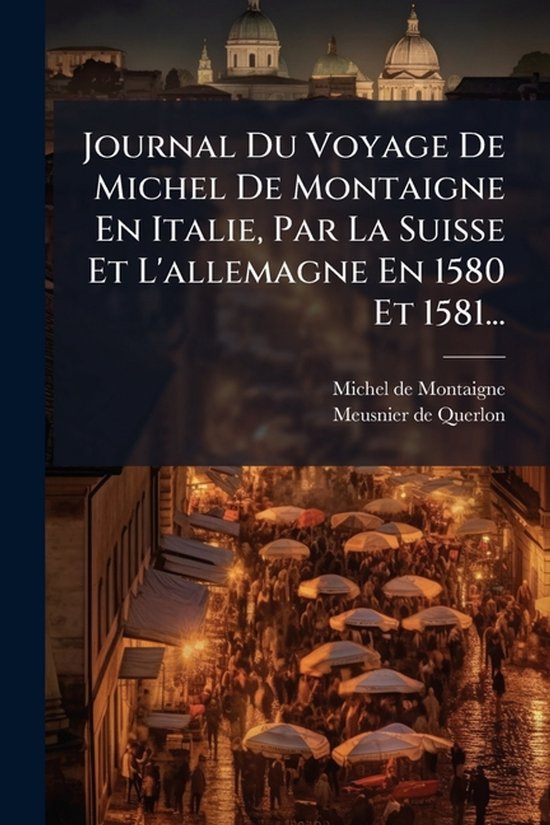 Journal Du Voyage De Michel De Montaigne En Italie, Par La S ... - cover