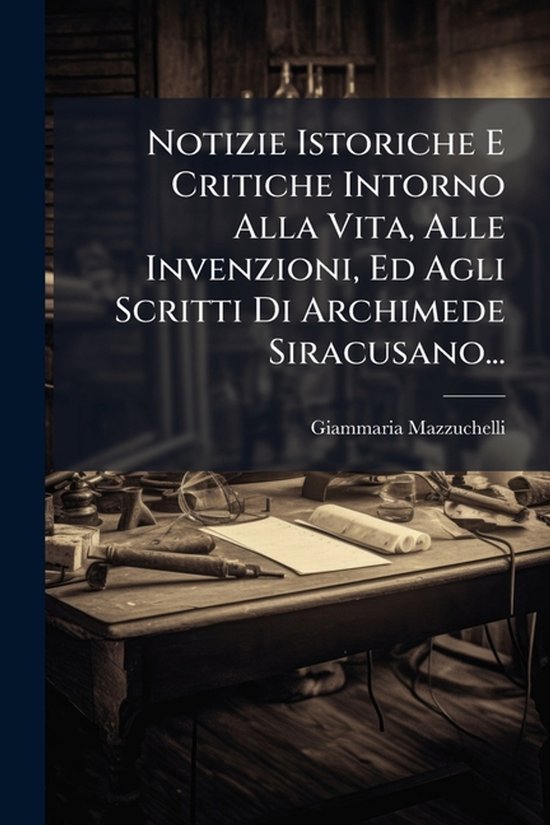 Notizie Istoriche E Critiche Intorno Alla Vita, Alle Invenzi ... - cover