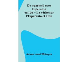 De Waarheid Over Esperanto En Ido = La V rit Sur L'Esperanto Et L'Ido