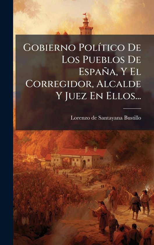 Gobierno PolÃ-tico De Los Pueblos De España, Y El Corregid ... - cover