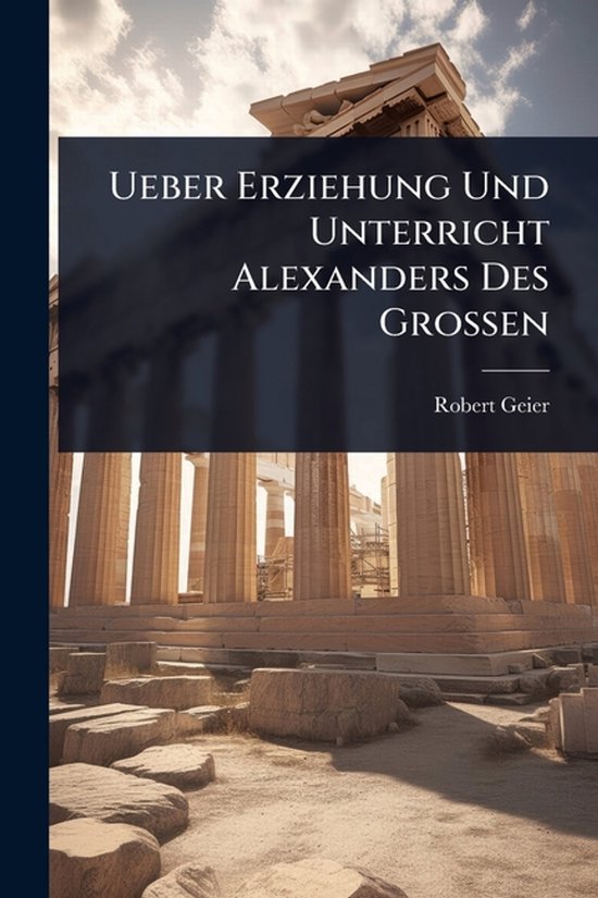 Ueber Erziehung Und Unterricht Alexanders Des Grossen - cover