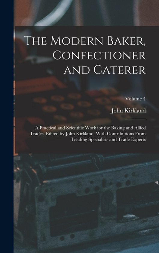 The Modern Baker, Confectioner and Caterer; a Practical and  ... - cover
