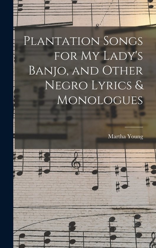 Plantation Songs for my Lady's Banjo, and Other Negro Lyrics & Monologues