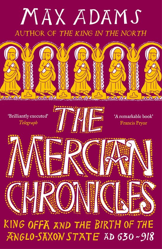 Boekomslag van "The Mercian Chronicles" met de titel in grote, sierlijke letters. Boven de titel staan zeven afbeeldingen van monniken in gele gewaden, boven een rij gouden versieringen. Onder de titel staat de tekst: "KING OFFA AND THE BIRTH OF THE ANGLO-SAXON STATE AD 630-918".