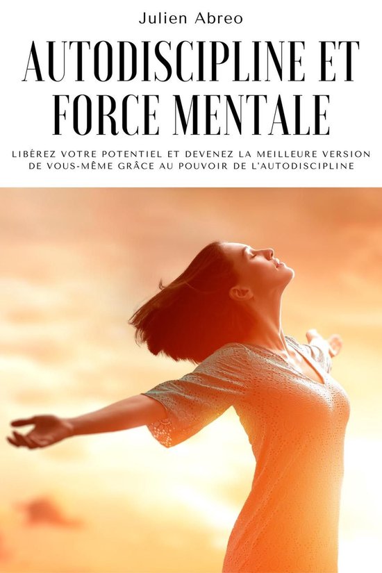 Autodiscipline et force mentale: Libérez votre potentiel et ... - cover