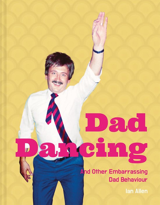 Dad Dancing: and Other Embarrassing Dad Behaviour - cover