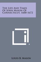 The Life and Times of John Mason of Connecticut, 1600-1672