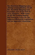 The Merchant Shipping Laws - Being A Consolidation Of All The Merchant Shipping And Passenger Acts From 1854 To 1876, Inclusive - With Notes Of All Th