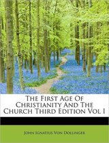 The First Age of Christianity and the Church Third Edition Vol I