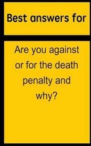 Best answers for Are you against or for the death penalty and why?