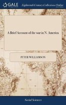 A Brief Account of the War in N. America: Shewing, the Principal Causes of Our Former Miscarriages