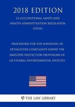 Procedures for the Handling of Retaliation Complaints Under the Employee Protection Provisions of Six Federal Environmental Statutes (Us Occupational Safety and Health Administration Regulati