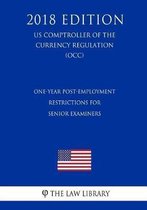 One-Year Post-Employment Restrictions for Senior Examiners (Us Comptroller of the Currency Regulation) (Occ) (2018 Edition)