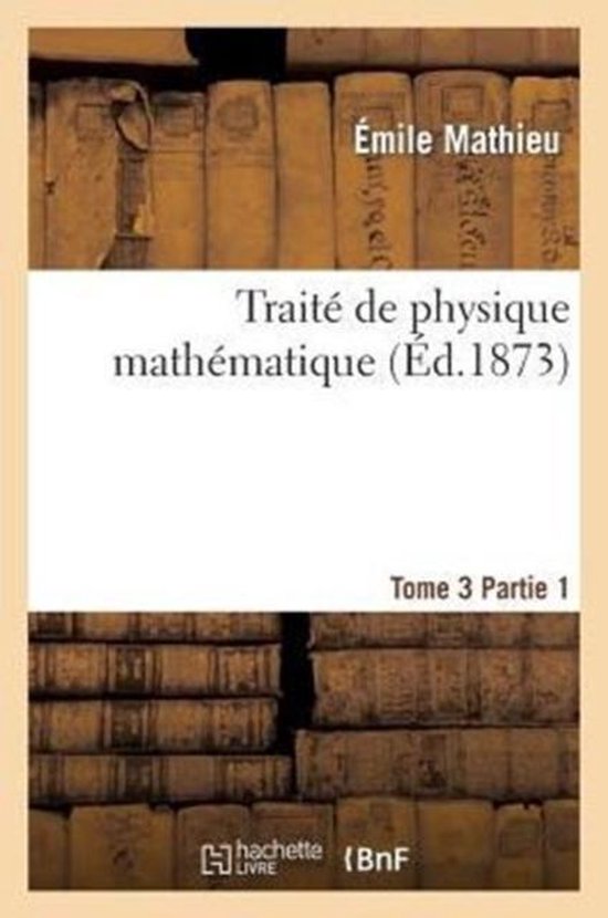 Trait� de Physique Math�matique. Tome 3, 1�re Partie
