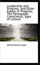 Leadership and Progress, and Other Essays of Progress, the Newspaper Conscience, Ages of Leisure