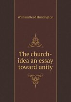 The church-idea an essay toward unity