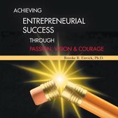 Achieving Entrepreneurial Success Through Passion, Vision & Courage