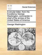 A circular letter, from His Excellency George Washington, commander in chief of the armies of the United States of America