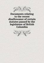 Documents relating to the recent disallowance of certain statutes passed by the legislature of British Columbia