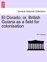 El Dorado; Or, British Guiana as a Field for Colonisation