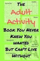 Adult Activity Books-The Adult Activity Book You Never Knew You Wanted But Can't Live Without
