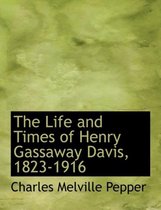 The Life and Times of Henry Gassaway Davis, 1823-1916