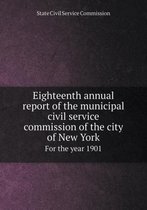 Eighteenth annual report of the municipal civil service commission of the city of New York For the year 1901