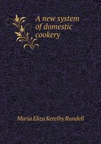 A new system of domestic cookery