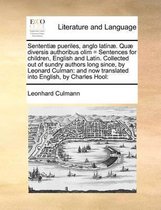 Sententiae Pueriles, Anglo Latinae. Quae Diversis Authoribus Olim = Sentences for Children, English and Latin. Collected Out of Sundry Authors Long Since, by Leonard Culman