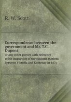 Correspondence between the government and Mr. T.C. Dupont or any other parties with reference to his inspection of the customs stations between Victoria and Kootenay in 1876