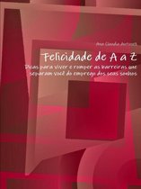 Felicidade De A a Z - Dicas Para Viver e Romper as Barreiras Que Separam Voce Do Emprego DOS Seus Sonhos