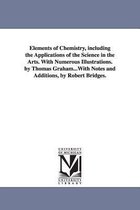Elements of Chemistry, including the Applications of the Science in the Arts. With Numerous Illustrations. by Thomas Graham...With Notes and Additions, by Robert Bridges.