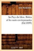 Litterature- Au Pays Du Bleu. Biskra Et Les Oasis Environnantes, (Éd.1899)
