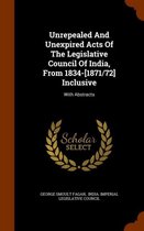 Unrepealed and Unexpired Acts of the Legislative Council of India, from 1834-[1871/72] Inclusive