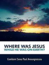 Where Was Jesus While He Was on Earth?