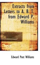 Extracts from Letters to A. B. T. from Edward P. Williams