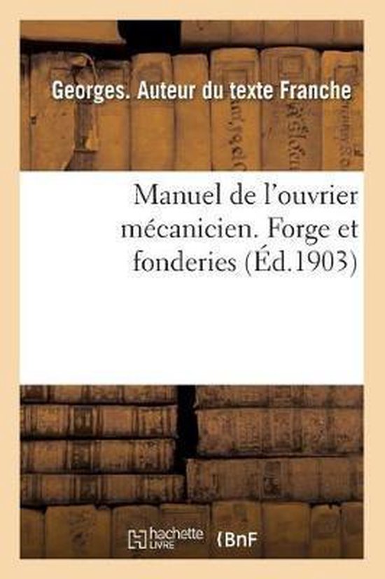 Manuel de l'Ouvrier Mecanicien. Forge Et Fonderies