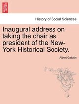 Inaugural Address on Taking the Chair as President of the New-York Historical Society.