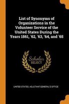 List of Synonyms of Organizations in the Volunteer Service of the United States During the Years 1861, '62, '63, '64, and '65