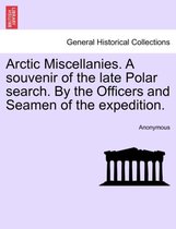 Arctic Miscellanies. a Souvenir of the Late Polar Search. by the Officers and Seamen of the Expedition.