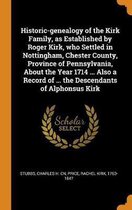 Historic-Genealogy of the Kirk Family, as Established by Roger Kirk, Who Settled in Nottingham, Chester County, Province of Pennsylvania, about the Year 1714 ... Also a Record of ... the Desc