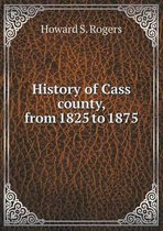 History of Cass county, from 1825 to 1875